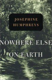 book cover of Nowhere else on earth by Josephine Humphreys