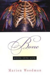 book cover of Bone : Dying into Life by Marion Woodman