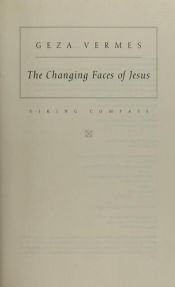 book cover of The changing faces of Jesus by Geza Vermes