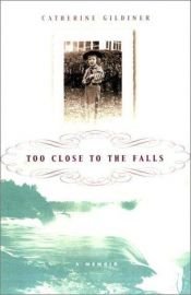 book cover of Too close to the falls by Catherine Gildiner