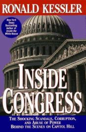 book cover of Inside Congress: The Shocking Scandals, Corruption, and Abuse of Power Behind the Scenes on Capitol Hill by Ronald Kessler