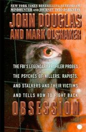 book cover of Obsession : the FBI's legendary profiler probes, the psyches of killers, rapists, and stalkers and their victims and tel by John E. Douglas