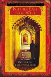 book cover of Neither East Nor West : One Woman's Journey Through the Islamic Republic of Iran by Christiane Bird