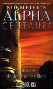 book cover of Twilight of the Mind (Sid Meier's Alpha Centauri) by Michael Ely