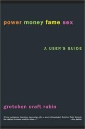 book cover of Power Money Fame Sex : A User's Guide by Gretchen Rubin