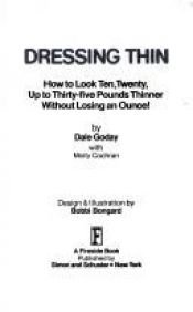 book cover of Dressing thin: How to look ten, twenty, up to thirty-five pounds thinner without losing an ounce! (A Fireside book) by Dale Goday
