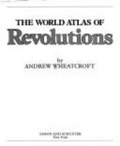 book cover of The world atlas of revolutions by Andrew Wheatcroft