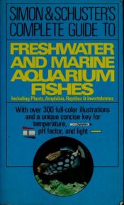 book cover of Simon & Schuster's Complete Guide To Freshwater And Marine Aquarium Fishes by Simon & Schuster