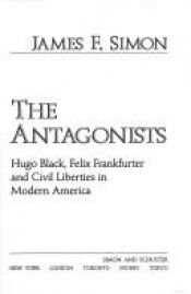 book cover of The antagonists: Hugo Black, Felix Frankfurter and civil liberties in modern America by James F. Simon