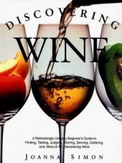 book cover of Discovering wine : a refreshingly unfussy beginner's guide to finding, tasting, judging, storing, serving, cellarin by Joanna Simon