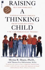 book cover of Raising a thinking child : help your young child to resolve everyday conflicts and get along with others : the "I can problem solve" program by Myrna B. Shure