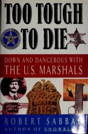 book cover of Too Tough to Die: Down and Dangerous with the U.S. Marshals by Robert Sabbag