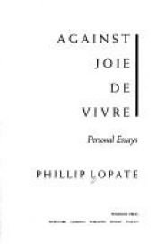 book cover of Against joie de vivre by Phillip Lopate