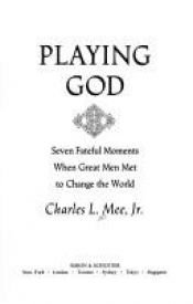 book cover of Playing God: Seven Fateful Moments When Great Men Met to Change the World by Charles L. Mee