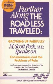 book cover of FURTHER ALONG THE ROAD LESS TRAVELED GROWING UP: Growing Up Painfully: Consciousness and the Problem of Pain by Morgan Scott Peck