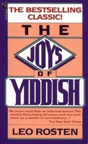 book cover of The Joys of Yiddish; A Relaxed Lexicon of Yiddish, Hebrew and Yinglish Words Often Encountered in English ... from the Days of the Bible to Those of t by Leo Rosten