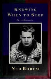 book cover of Knowing When to Stop: A Memoir by Ned Rorem