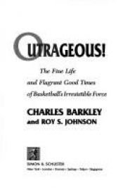 book cover of Outrageous!: The Fine Life and Flagrant Good Times of Basketball's Irresistible Force by Charles Barkley