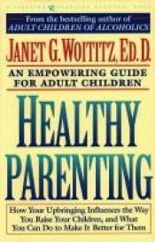 book cover of Healthy Parenting: How Your Upbringing Influences the Way You Raise Your Children, and What You Can Do to Make It Better for Them by Janet G. Woititz