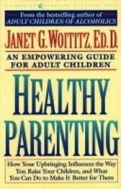 book cover of Healthy Parenting: How Your Upbringing Influences the Way You Raise Your Children, and What You Can Do to Make It Better by Janet G. Woititz