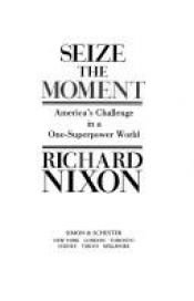 book cover of Seize the Moment: America's Challenge in A One-Superpower World by Richard Nixon