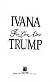 book cover of For Love Alone-22.00 by Ivana Trump