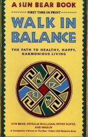 book cover of Walk in Balance: The Path to Healthy, Happy, Harmonious Living by Sun Bear