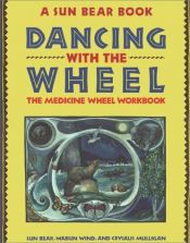 book cover of Dancing with the Wheel : The Medicine Wheel Workbook by Sun Bear