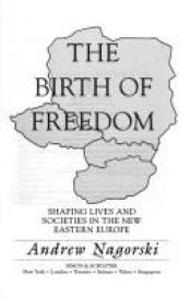 book cover of The Birth of Freedom: Shaping Lives and Societies in the New Eastern Europe by Andrew Nagorski