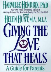 book cover of Giving the love that heals : a guide for parents by Harville Hendrix