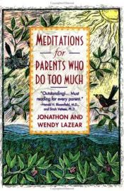 book cover of Meditations for Parents Who Do Too Much by Jonathon Lazear