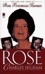 book cover of Rose: The Life and Times of Rose Fitzgerald Kennedy by Charles Higham