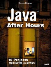 book cover of Java After Hours: 10 Projects You'll Never Do at Work by Steven Holzner