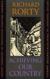 book cover of Achieving Our Country: Leftist Thought in Twentieth-Century America by ריצ'רד רורטי