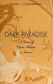 book cover of Dark Paradise: A History of Opiate Addiction in America by David T. Courtwright