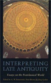 book cover of Interpreting Late Antiquity: essays on the postclassical world by G.W. Bowersock