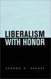 book cover of Liberalism with honor by Sharon R. Krause