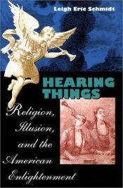 book cover of Hearing things : religion, illusion, and the American enlightenment by Leigh Eric Schmidt