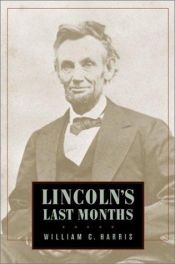 book cover of Lincoln's Last Months by William C. Harris