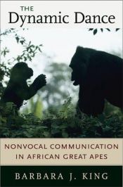 book cover of The Dynamic Dance: Nonvocal Communication in African Great Apes by Barbara J. King