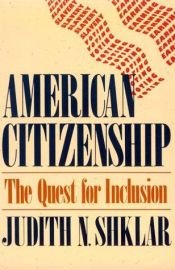 book cover of American Citizenship: The Quest for Inclusion (The Tanner Lectures on Human Values) by Judith N. Shklar