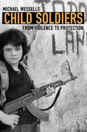 book cover of Child Soldiers: From Violence to Protection by Michael Wessells