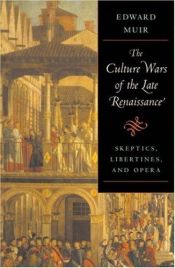 book cover of The Culture Wars of the Late Renaissance: Skeptics, Libertines, and Opera by Edward Muir