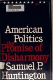 book cover of American Politics: The Promise of Disharmony (Belknap Series) by Samuel Huntington