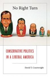 book cover of No Right Turn : Conservative Politics in a Liberal America by David T. Courtwright