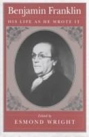 book cover of Benjamin Franklin; His Life as He Wrote It by Esmond Wright