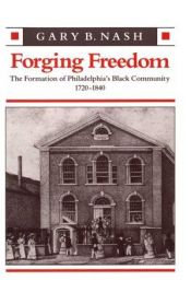 book cover of Forging Freedom: The Formation of Philadelphia's Black Community 1720-1840 by Gary B. Nash