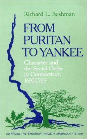 book cover of From Puritan to Yankee; Character and the Social Order in Connecticut, 1690-1765 by Richard Bushman