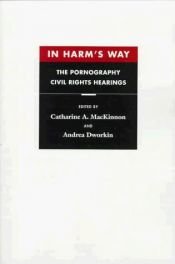 book cover of In Harms Way : The Pornography Civil Rights Hearings by Catharine MacKinnon