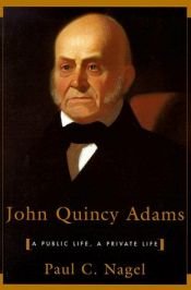 book cover of John Quincy Adams: A Public Life, a Private Life by Paul C. Nagel